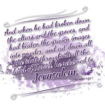 2 Chronicles 34:7 – And when he had broken down the altars and the groves, and had beaten the graven images into powder, and cut down all the idols throughout all the…