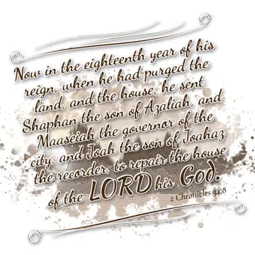 2 Chronicles 34:8 – Now in the eighteenth year of his reign, when he had purged the land, and the house, he sent Shaphan the son of Azaliah, and Maaseiah the governor of…