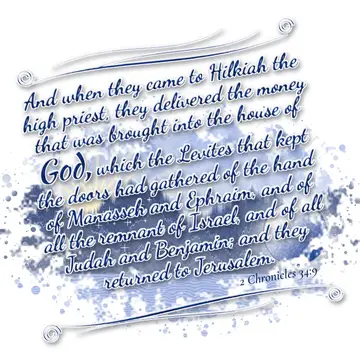 2 Chronicles 34:9 – And when they came to Hilkiah the high priest, they delivered the money that was brought into the house of God, which the Levites that kept the doors…