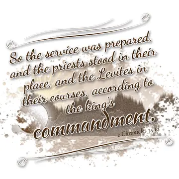 2 Chronicles 35:10 – So the service was prepared, and the priests stood in their place, and the Levites in their courses, according to the king's commandment.