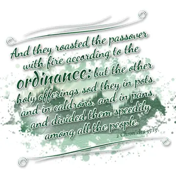 2 Chronicles 35:13 – And they roasted the passover with fire according to the ordinance: but the other holy offerings sod they in pots, and in caldrons, and in pans, and…