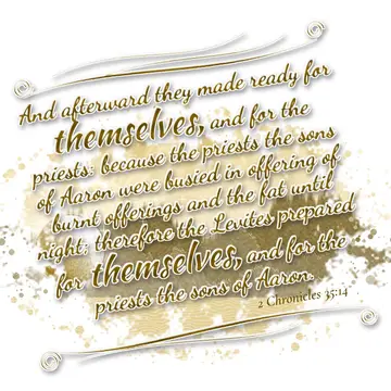 2 Chronicles 35:14 – And afterward they made ready for themselves, and for the priests: because the priests the sons of Aaron were busied in offering of burnt offerings…