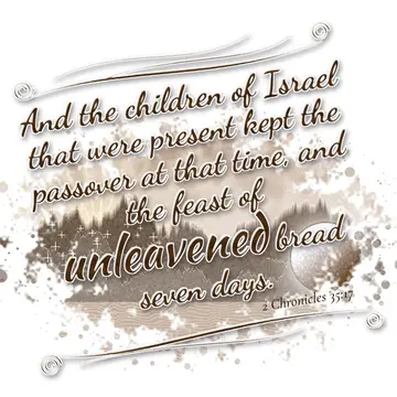 2 Chronicles 35:17 – And the children of Israel that were present kept the passover at that time, and the feast of unleavened bread seven days.
