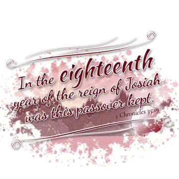 2 Chronicles 35:19 – In the eighteenth year of the reign of Josiah was this passover kept.