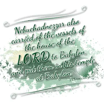 2 Chronicles 36:7 – Nebuchadnezzar also carried of the vessels of the house of the LORD to Babylon, and put them in his temple at Babylon.