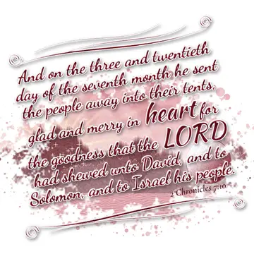 2 Chronicles 7:10 – And on the three and twentieth day of the seventh month he sent the people away into their tents, glad and merry in heart for the goodness that the…
