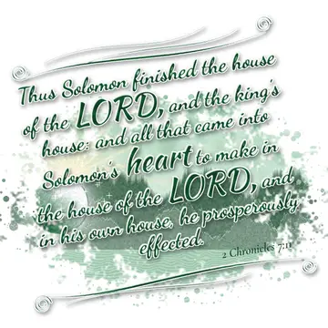2 Chronicles 7:11 – Thus Solomon finished the house of the LORD, and the king's house: and all that came into Solomon's heart to make in the house of the LORD, and in…