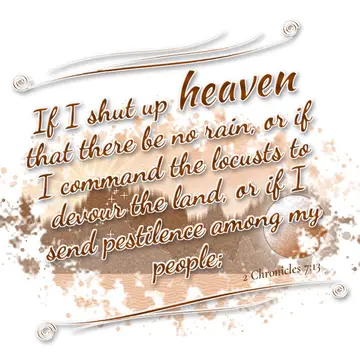 2 Chronicles 7:13 – If I shut up heaven that there be no rain, or if I command the locusts to devour the land, or if I send pestilence among my people;