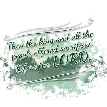 2 Chronicles 7:4 – Then the king and all the people offered sacrifices before the LORD.