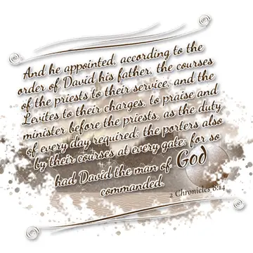 2 Chronicles 8:14 – And he appointed, according to the order of David his father, the courses of the priests to their service, and the Levites to their charges, to…