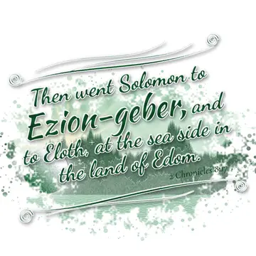 2 Chronicles 8:17 – Then went Solomon to Ezion-geber, and to Eloth, at the sea side in the land of Edom.