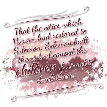2 Chronicles 8:2 – That the cities which Huram had restored to Solomon, Solomon built them, and caused the children of Israel to dwell there.