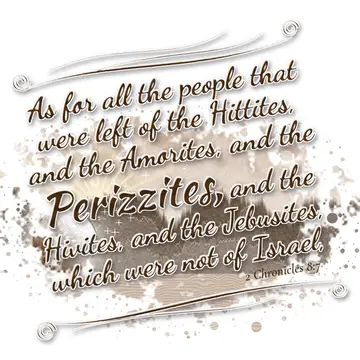 2 Chronicles 8:7 – As for all the people that were left of the Hittites, and the Amorites, and the Perizzites, and the Hivites, and the Jebusites, which were not of…