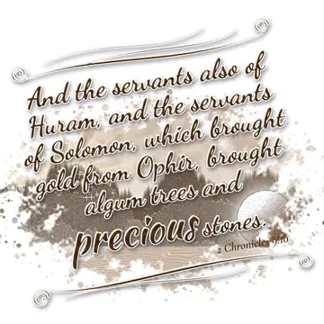 2 Chronicles 9:10 – And the servants also of Huram, and the servants of Solomon, which brought gold from Ophir, brought algum trees and precious stones.