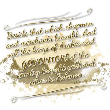 2 Chronicles 9:14 – Beside that which chapmen and merchants brought. And all the kings of Arabia and governors of the country brought gold and silver to Solomon.