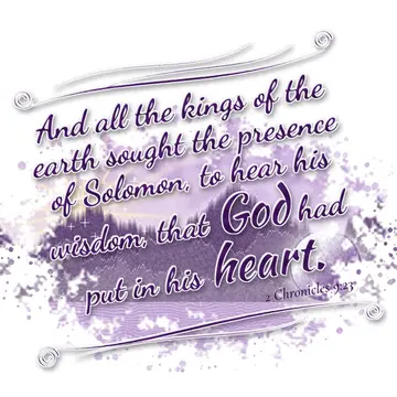 2 Chronicles 9:23 – And all the kings of the earth sought the presence of Solomon, to hear his wisdom, that God had put in his heart.