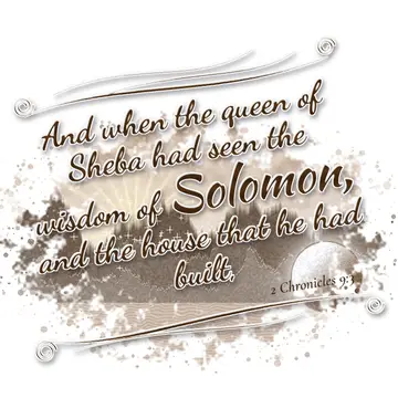 2 Chronicles 9:3 – And when the queen of Sheba had seen the wisdom of Solomon, and the house that he had built,
