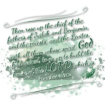 Ezra 1:5 – Then rose up the chief of the fathers of Judah and Benjamin, and the priests, and the Levites, with all them whose spirit God had raised, to go up to…