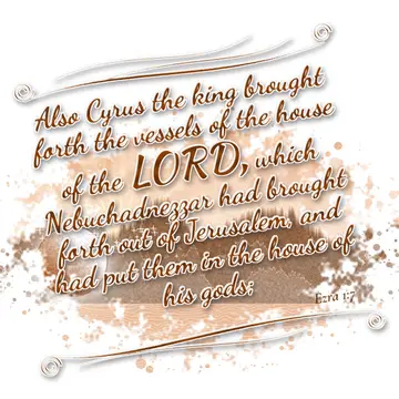 Ezra 1:7 – Also Cyrus the king brought forth the vessels of the house of the LORD, which Nebuchadnezzar had brought forth out of Jerusalem, and had put them in…