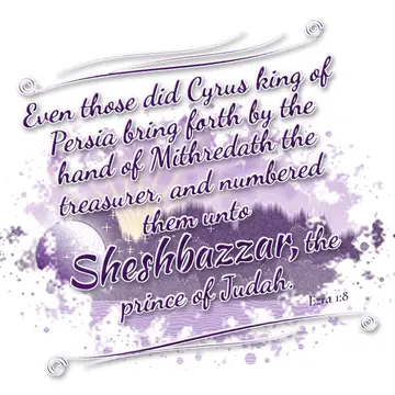 Ezra 1:8 – Even those did Cyrus king of Persia bring forth by the hand of Mithredath the treasurer, and numbered them unto Sheshbazzar, the prince of Judah.