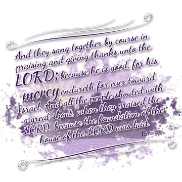 Ezra 3:11 – And they sang together by course in praising and giving thanks unto the LORD; because he is good, for his mercy endureth for ever toward Israel. And…