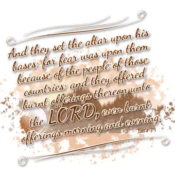 Ezra 3:3 – And they set the altar upon his bases; for fear was upon them because of the people of those countries: and they offered burnt offerings thereon unto…