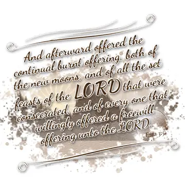 Ezra 3:5 – And afterward offered the continual burnt offering, both of the new moons, and of all the set feasts of the LORD that were consecrated, and of every…