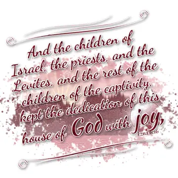 Ezra 6:16 – And the children of Israel, the priests, and the Levites, and the rest of the children of the captivity, kept the dedication of this house of God…