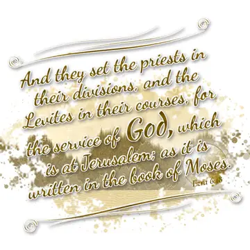 Ezra 6:18 – And they set the priests in their divisions, and the Levites in their courses, for the service of God, which is at Jerusalem; as it is written in the…