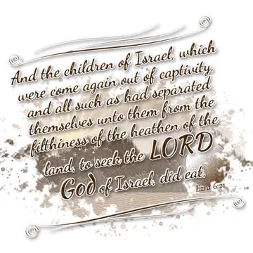 Ezra 6:21 – And the children of Israel, which were come again out of captivity, and all such as had separated themselves unto them from the filthiness of the…