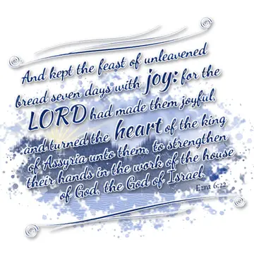 Ezra 6:22 – And kept the feast of unleavened bread seven days with joy: for the LORD had made them joyful, and turned the heart of the king of Assyria unto them…