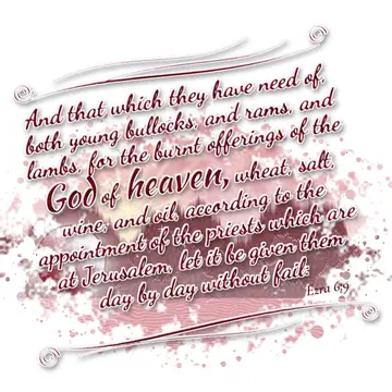 Ezra 6:9 – And that which they have need of, both young bullocks, and rams, and lambs, for the burnt offerings of the God of heaven, wheat, salt, wine, and oil…