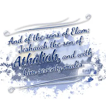 Ezra 8:7 – And of the sons of Elam; Jeshaiah the son of Athaliah, and with him seventy males.