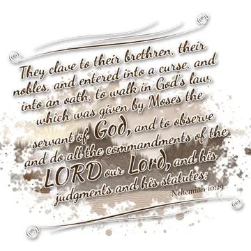 Nehemiah 10:29 – They clave to their brethren, their nobles, and entered into a curse, and into an oath, to walk in God's law, which was given by Moses the servant of…