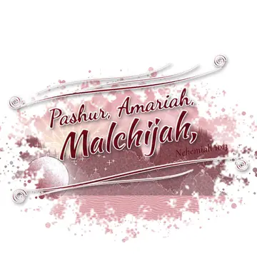 Nehemiah 10:3 – Pashur, Amariah, Malchijah,