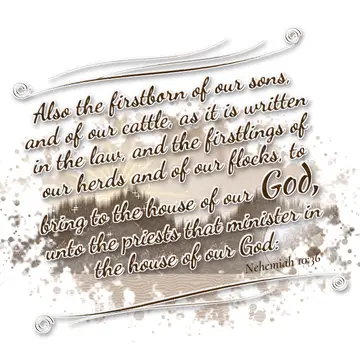 Nehemiah 10:36 – Also the firstborn of our sons, and of our cattle, as it is written in the law, and the firstlings of our herds and of our flocks, to bring to the…