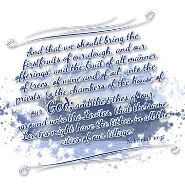 Nehemiah 10:37 – And that we should bring the firstfruits of our dough, and our offerings, and the fruit of all manner of trees, of wine and of oil, unto the priests…