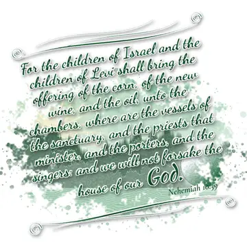 Nehemiah 10:39 – For the children of Israel and the children of Levi shall bring the offering of the corn, of the new wine, and the oil, unto the chambers, where are…