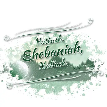 Nehemiah 10:4 – Hattush, Shebaniah, Malluch,