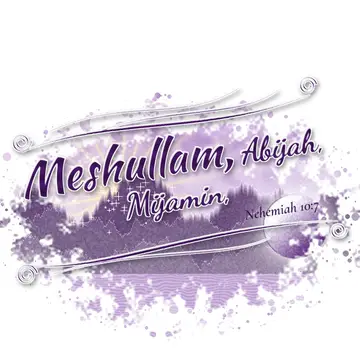 Nehemiah 10:7 – Meshullam, Abijah, Mijamin,