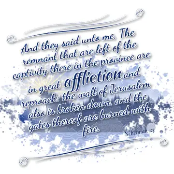 Nehemiah 1:3 – And they said unto me, The remnant that are left of the captivity there in the province are in great affliction and reproach: the wall of Jerusalem…