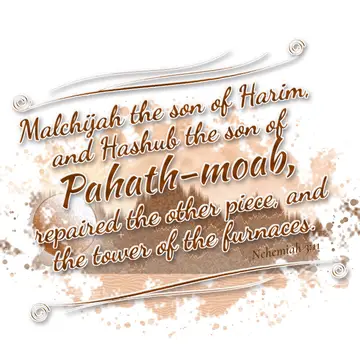 Nehemiah 3:11 – Malchijah the son of Harim, and Hashub the son of Pahath-moab, repaired the other piece, and the tower of the furnaces.