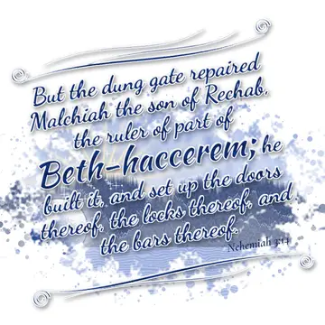 Nehemiah 3:14 – But the dung gate repaired Malchiah the son of Rechab, the ruler of part of Beth-haccerem; he built it, and set up the doors thereof, the locks…