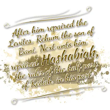 Nehemiah 3:17 – After him repaired the Levites, Rehum the son of Bani. Next unto him repaired Hashabiah, the ruler of the half part of Keilah, in his part.