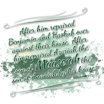 Nehemiah 3:23 – After him repaired Benjamin and Hashub over against their house. After him repaired Azariah the son of Maaseiah the son of Ananiah by his house.