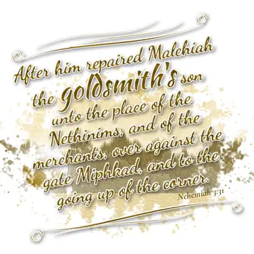 Nehemiah 3:31 – After him repaired Malchiah the goldsmith's son unto the place of the Nethinims, and of the merchants, over against the gate Miphkad, and to the…