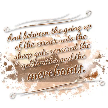 Nehemiah 3:32 – And between the going up of the corner unto the sheep gate repaired the goldsmiths and the merchants.