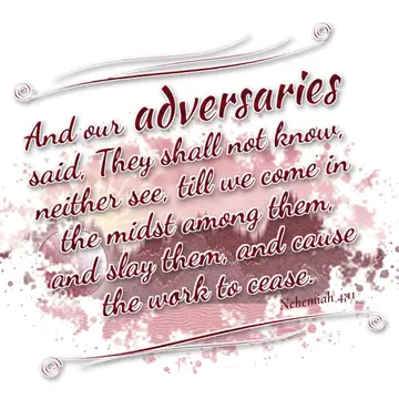 Nehemiah 4:11 – And our adversaries said, They shall not know, neither see, till we come in the midst among them, and slay them, and cause the work to cease.