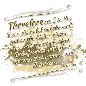 Nehemiah 4:13 – Therefore set I in the lower places behind the wall, and on the higher places, I even set the people after their families with their swords, their…