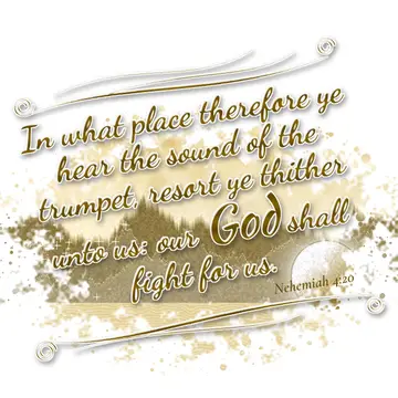 Nehemiah 4:20 – In what place therefore ye hear the sound of the trumpet, resort ye thither unto us: our God shall fight for us.